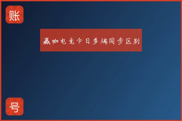 赢咖电竞今日多端同步区别